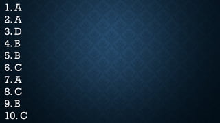 1. A
2. A
3. D
4. B
5. B
6. C
7. A
8. C
9. B
10. C
 