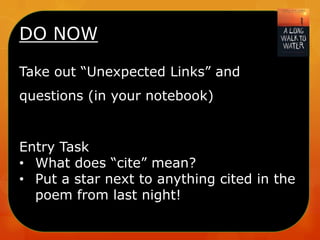 DO NOW
Take out “Unexpected Links” and
questions (in your notebook)

Entry Task
• What does “cite” mean?
• Put a star next to anything cited in the
poem from last night!

 