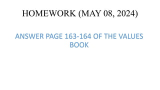 HOMEWORK (MAY 08, 2024)
ANSWER PAGE 163-164 OF THE VALUES
BOOK
 
