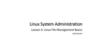 Linux System Fundamentals
Lesson 3: Linux File Management Basics
Sadia Bashir
 