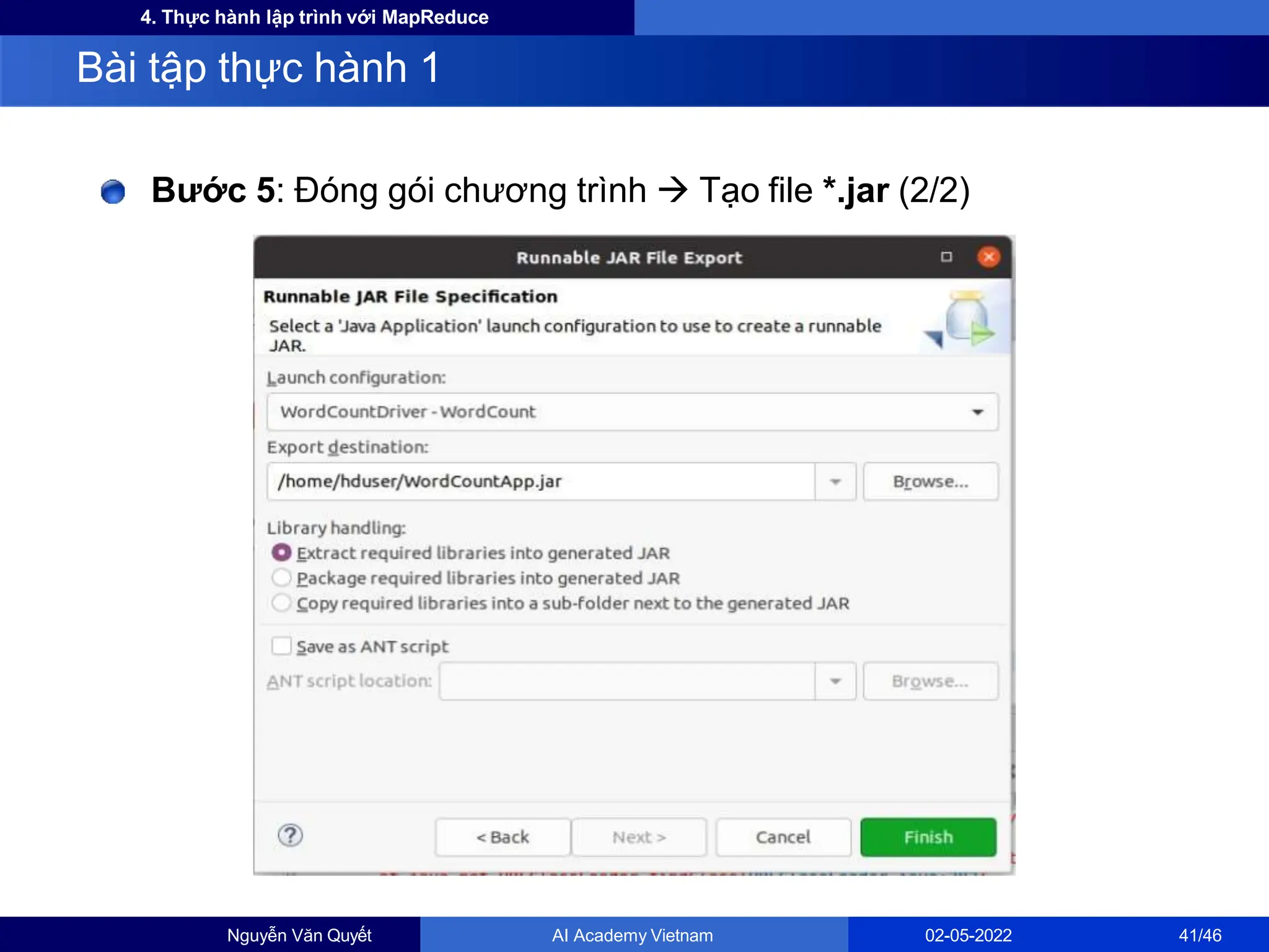4. Thực hành lập trình với MapReduce
Bước 5: Đóng gói chương trình  Tạo file *.jar (2/2)
Bài tập thực hành 1
Nguyễn Văn Quyết AI Academy Vietnam 02-05-2022 41/46
 