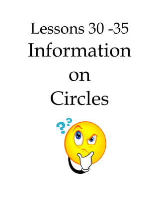 Lessons 30 -35
Information
on
Circles
 