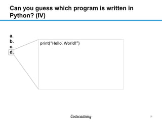 Can you guess which program is written in
Python? (IV)

a.
b.
c.
d.

print(“Hello, World!”)

14

 
