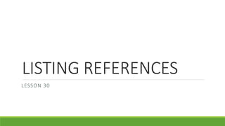 LISTING REFERENCES
LESSON 30
 