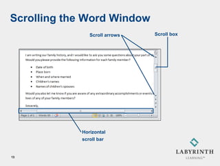 Scrolling the Word Window
               Scroll arrows   Scroll box




            Horizontal
            scroll bar


13
 