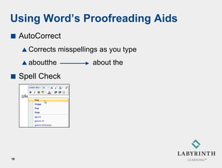 Using Word’s Proofreading Aids
    AutoCorrect
      Corrects   misspellings as you type
      aboutthe             about the
    Spell Check




18
 