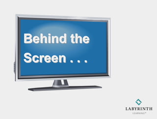 Behind the
Screen . . .
 