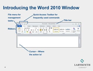 Introducing the Word 2010 Window
    File menu for       Quick Access Toolbar for
    management          frequently used commands
    tasks                                          Title bar



    Ribbon




                    Cursor – Where
                    the action is!




4
 