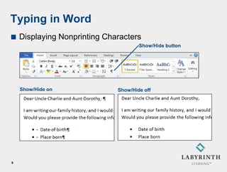 Typing in Word
   Displaying Nonprinting Characters
                                      Show/Hide button




    Show/Hide on              Show/Hide off




9
 