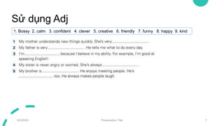 Sử dụng Adj
9/3/20XX Presentation Title 7
1. Bossy 2. calm 3. confident 4. clever 5. creative 6. friendly 7. funny 8. happy 9. kind
 