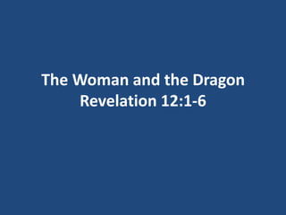 The Woman and the Dragon
Revelation 12:1-6
 