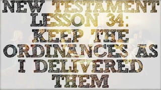 Lesson 34: “Keep the
Ordinances, As I
Delivered Them”
 