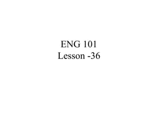 ENG 101
Lesson -36
 