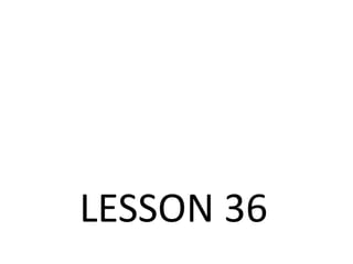 LESSON 36 
 