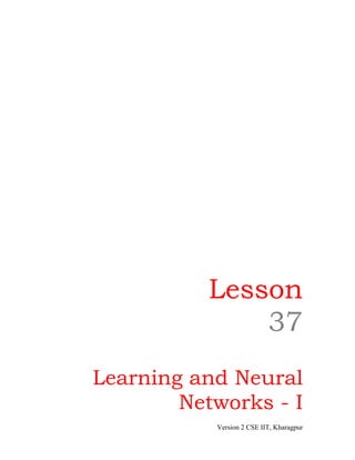 Lesson
               37
Learning and Neural
        Networks - I
           Version 2 CSE IIT, Kharagpur
 