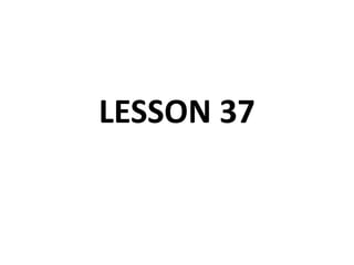 LESSON 37 
 