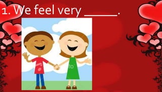 1. We feel very _____. 
sad 
 