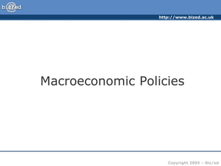 http://www.bized.ac.uk
Copyright 2005 – Biz/ed
Macroeconomic Policies
 