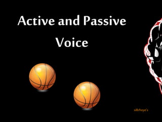 Active and Passive
Voice
siRrhoye’s
 