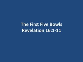 The First Five Bowls
Revelation 16:1-11

 