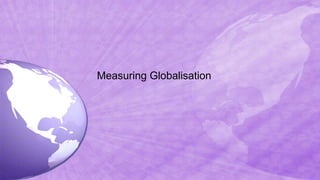 Measuring Globalisation
 