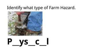 Identify what type of Farm Hazard.
P__ys__c__l
 