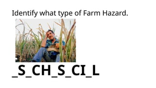 Identify what type of Farm Hazard.
_S_CH_S_CI_L
 