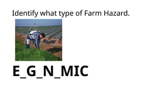 Identify what type of Farm Hazard.
E_G_N_MIC
 