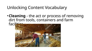 Unlocking Content Vocabulary
•Cleaning - the act or process of removing
dirt from tools, containers and farm
facilities.
 