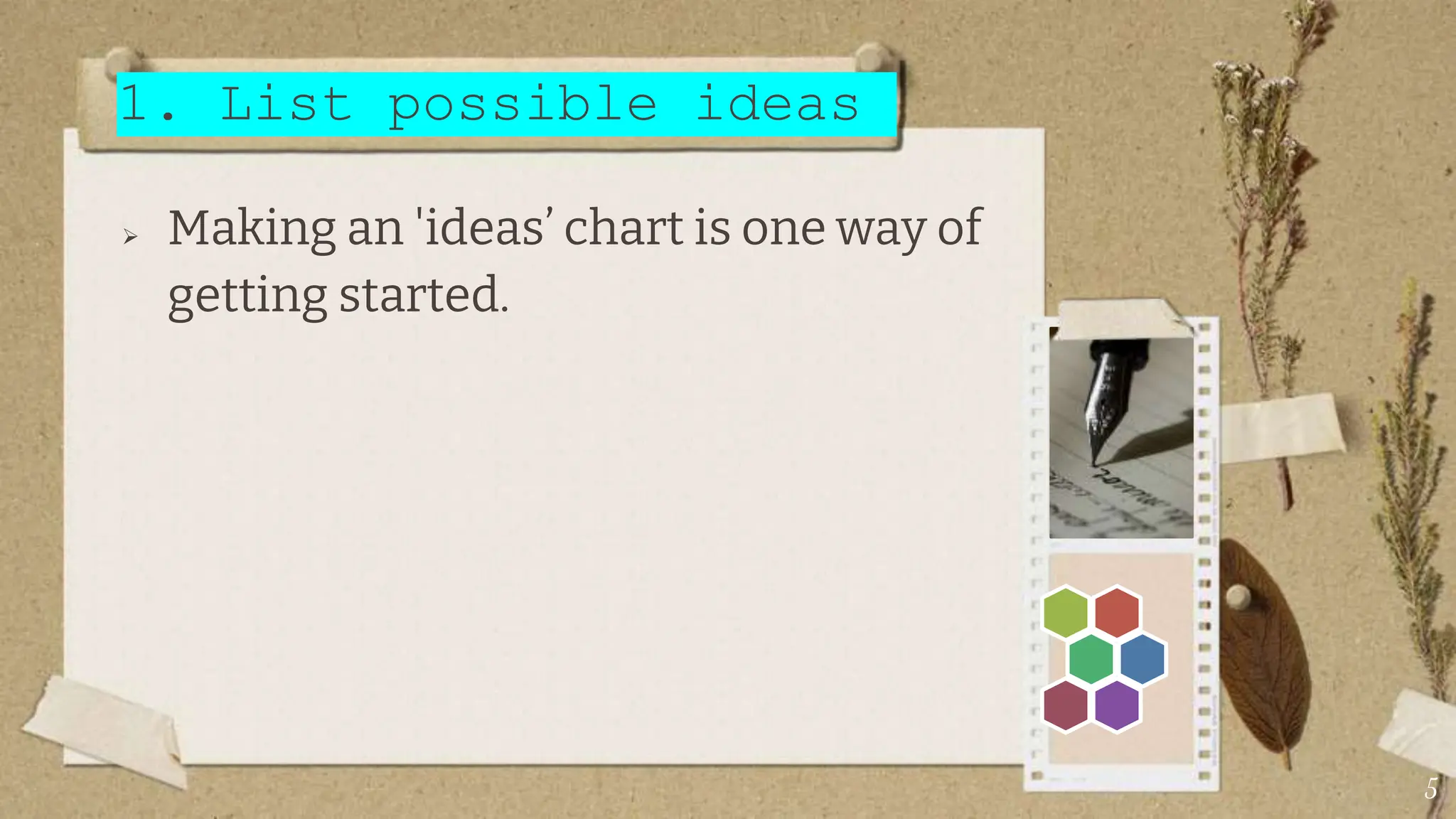 1. List possible ideas
 Making an 'ideas’ chart is one way of
getting started.
5
 