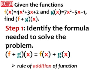 19
Step 1: Identify the formula
needed to solve the
problem.
(f + g)(x) = f(x) + g(x)
Given the functions
f(x)=4x²+3x+2 and g(x)=7x²−5x−1,
find (f + g)(x).
 rule of of function
 