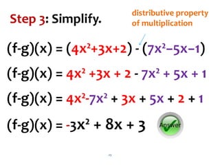 23
Step 3: Simplify.
(f-g)(x) = (4x²+3x+2) - (7x²−5x−1)
(f-g)(x) = 4x² +3x + 2 - 7x² + 5x + 1
(f-g)(x) = 4x²-7x² + 3x + 5x + 2 + 1
(f-g)(x) = 3x² + 8x + 3
distributive property
of multiplication
 