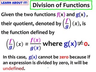 41
Given the two functions f(x) and g(x) ,
their quotient, denoted by
𝒇
𝒈
𝒙 , is
the function defined by
In this case, g(x) cannot be zero because if
an expression is divided by zero, it will be
.
Division of Functions
𝒇
𝒈
𝒙 =
𝒇(𝒙)
𝒈(𝒙)
where g(x)≠0.
 