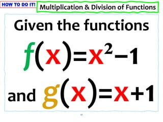 42
Given the functions
f(x)=x²−1
and g(x)=x+1
Multiplication & Division of Functions
 