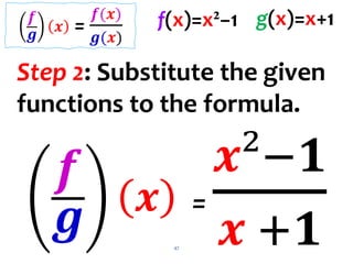 47
Step 2: Substitute the given
functions to the formula.
f(x)=x²−1 g(x)=x+1
𝒇
𝒈 𝒙 =
𝒇(𝒙)
𝒈(𝒙)
𝒇
𝒈 𝒙 =
𝒙²−𝟏
𝒙 +𝟏
 