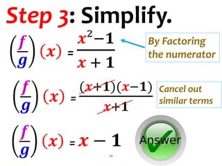 48
Step 3: Simplify.
𝒇
𝒈
𝒙 =
𝒙²−𝟏
𝒙 + 𝟏
By Factoring
the numerator
𝒇
𝒈
𝒙 =
(𝒙+𝟏)(𝒙−𝟏)
𝒙+𝟏
𝒇
𝒈
𝒙 = 𝒙 − 𝟏
Cancel out
similar terms
 