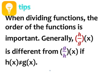 55
When dividing functions, the
order of the functions is
important. Generally, (
𝒉
𝒈
)(x)
is different from (
𝒈
𝒉
)(x) if
h(x)≠g(x).
 