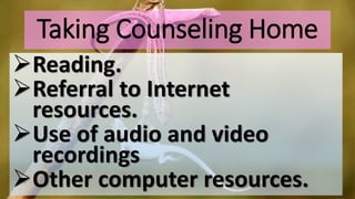 Taking Counseling Home
Reading.
Referral to Internet
resources.
Use of audio and video
recordings
Other computer resources.
 