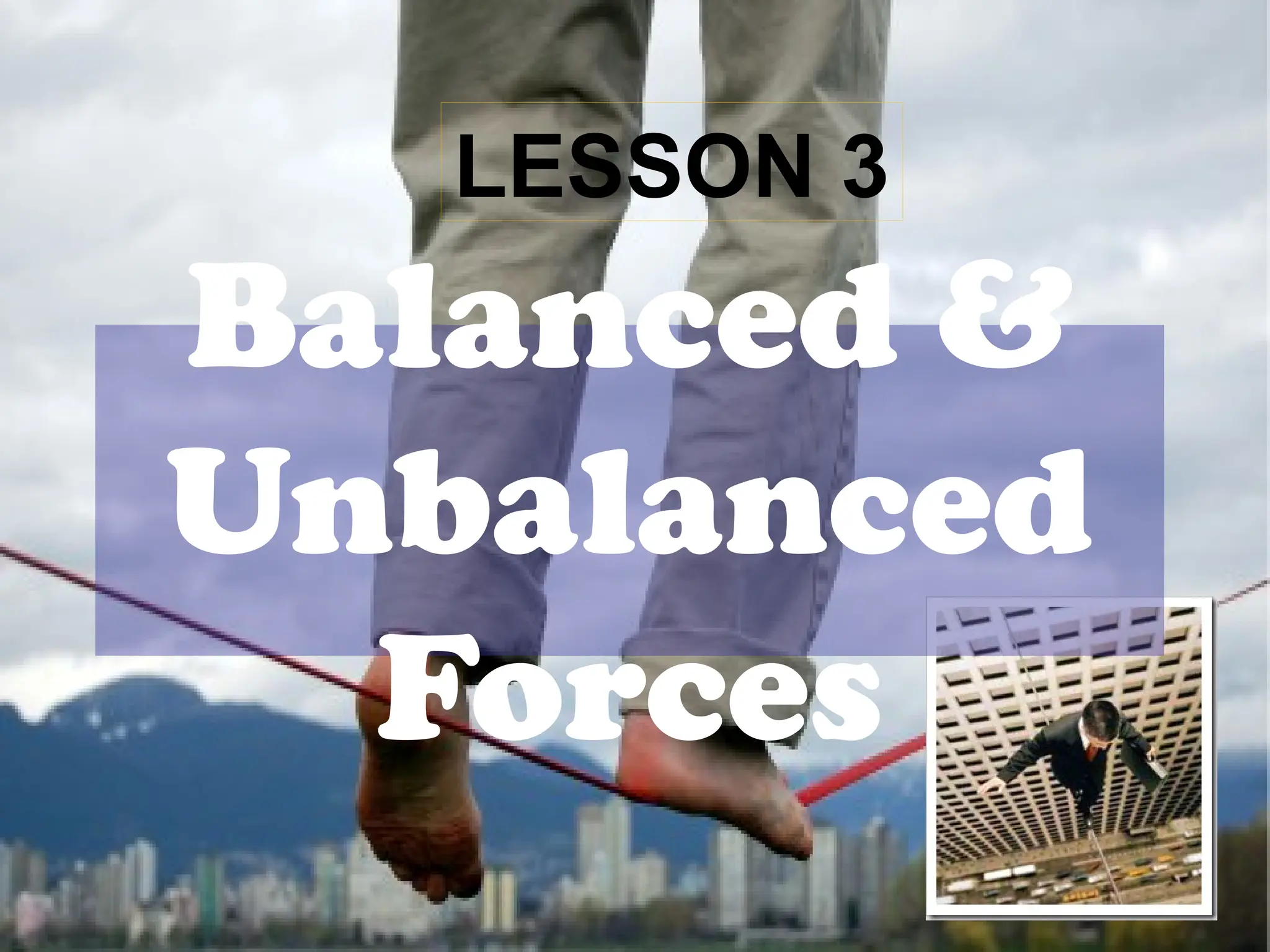 Balanced &
Unbalanced
Forces
LESSON 3
 