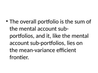 • The overall portfolio is the sum of
the mental account sub-
portfolios, and it, like the mental
account sub-portfolios, lies on
the mean-variance efficient
frontier.
 