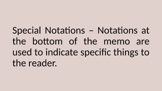 Special Notations – Notations at
the bottom of the memo are
used to indicate specific things to
the reader.
 