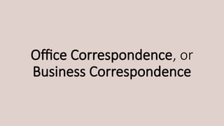 Office Correspondence, or
Business Correspondence
 