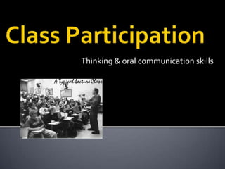 Class Participation Thinking & oral communication skills 