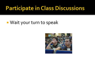 Follow directionsParticipate in class discussionsAnswer and ask questionsMake oral presentations