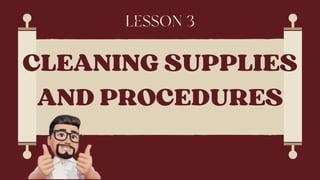 CLEANING SUPPLIES
AND PROCEDURES
LESSON 3
 