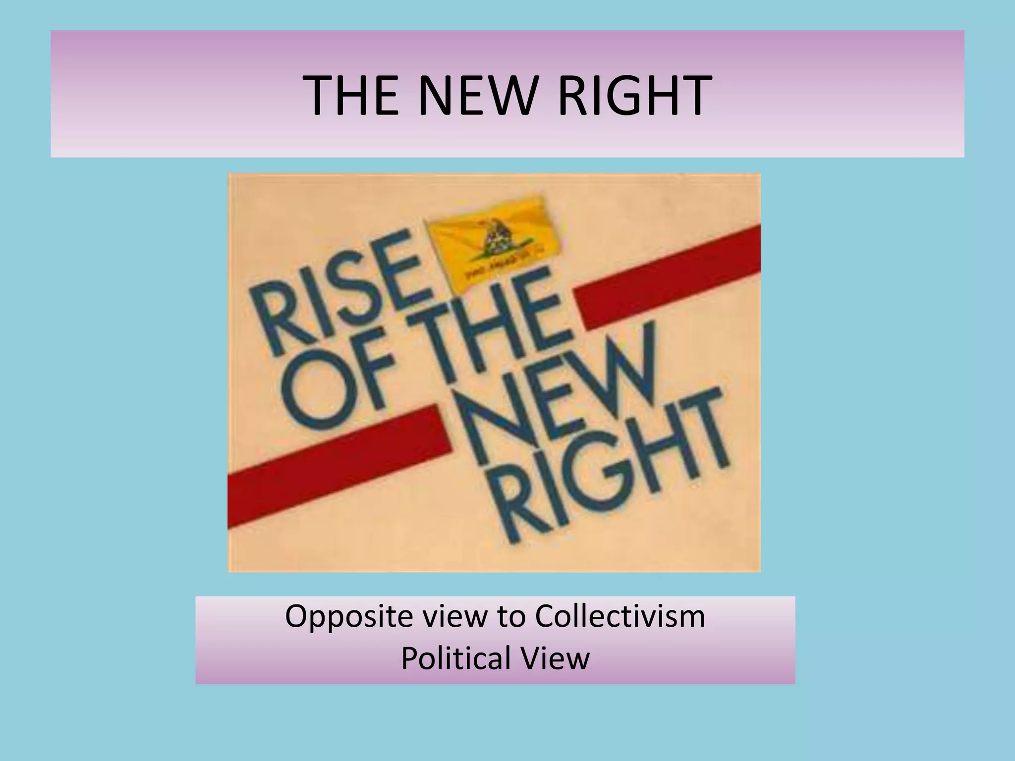 THE NEW RIGHT
Opposite view to Collectivism
Political View
 