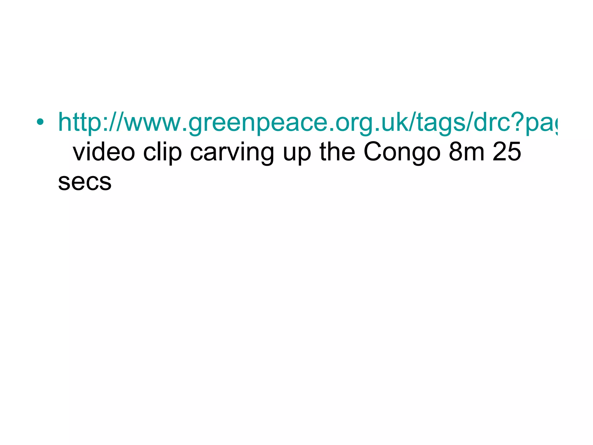 http://www.greenpeace.org.uk/tags/drc?page=1   video clip carving up the Congo 8m 25 secs 