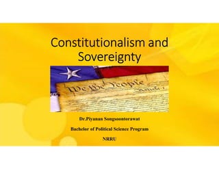 Constitutionalism and
Sovereignty
Dr.Piyanan Songsoontorawat
Bachelor of Political Science Program
NRRU
 