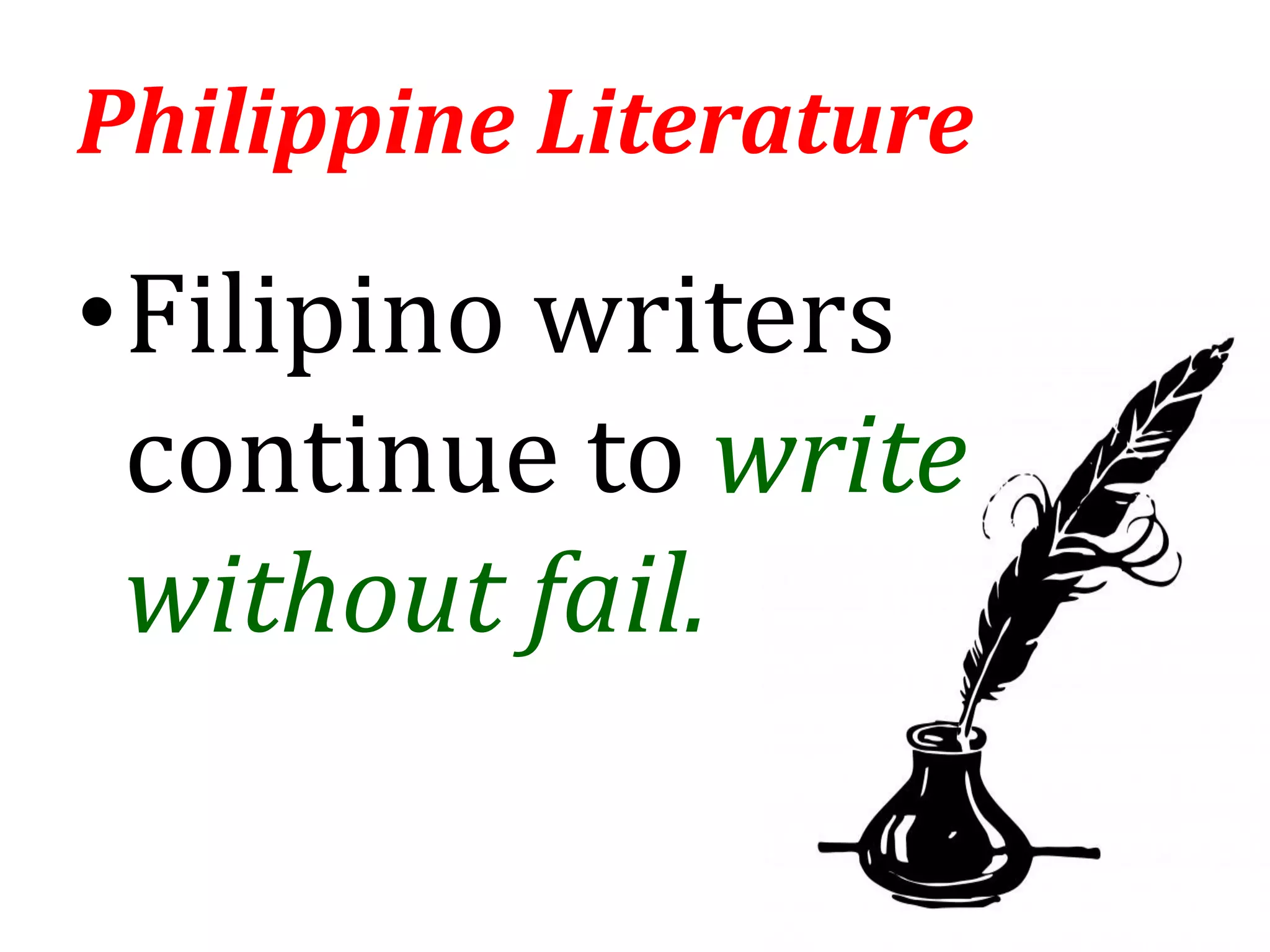 •Filipino writers
continue to write
without fail.
Philippine Literature
 