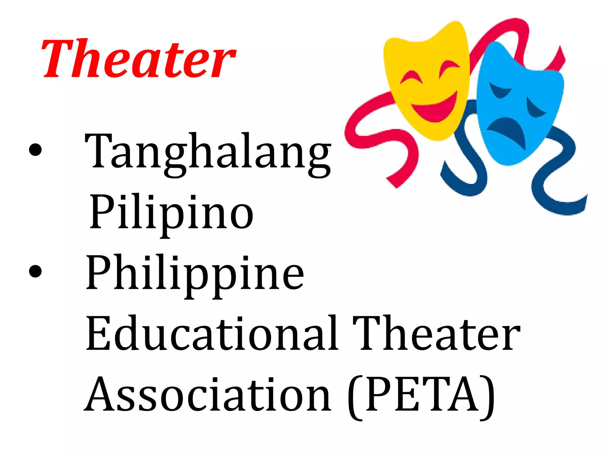 Theater
• Tanghalang
Pilipino
• Philippine
Educational Theater
Association (PETA)
 